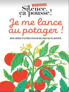 Les minis Silence ça pousse ! Des idées futées pour ne pas se planter au potager